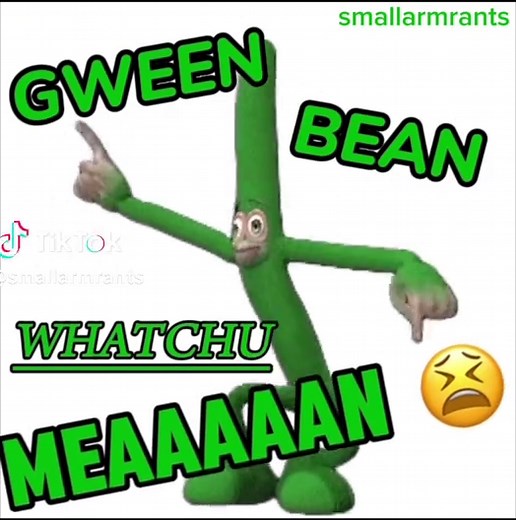 Green Bean Whatchu Mean — Green Bean Meme (original)