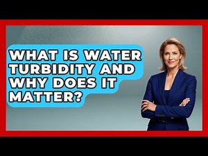 What Is Water Turbidity And Why Does It Matter? - Water Science For Everyone
