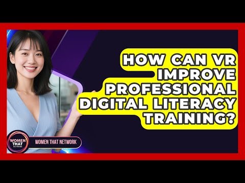 How Can VR Improve Professional Digital Literacy Training? - Women That Network