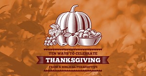 10 Ways to Celebrate Thanksgiving from a Biblical Perspective