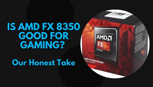 Is AMD FX 8350 Good for Gaming in 2022? [Honest Take]