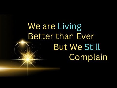 "We are living better than ever, but we still complain"