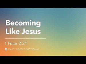 Becoming Like Jesus | 1 Peter 2:21 | Our Daily Bread Video Devotional