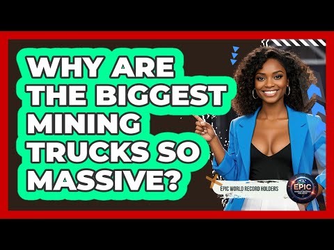 Why Are The Biggest Mining Trucks So Massive? - Epic World Record Holders