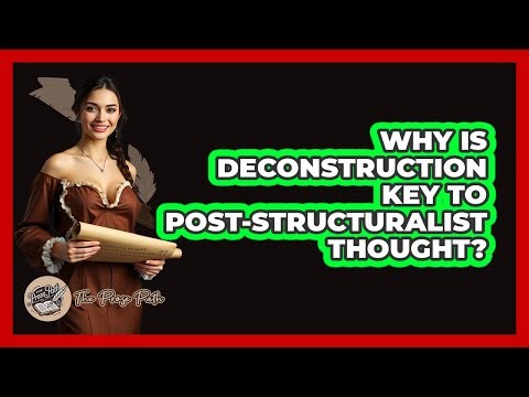 Why Is Deconstruction Key to Post-Structuralist Thought?