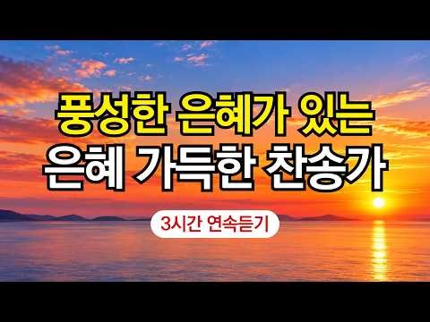 [은혜찬송가모음]풍성한 은혜 충만하게 채워주시는 은혜 가득한 찬송가모음(찬송가연속듣기,찬송가모음, 찬송가,기도찬송,찬송가 연속 듣기)