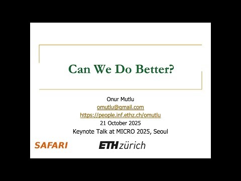 Can We Do Better? - Keynote Talk at MICRO 2025 - Prof. Onur Mutlu