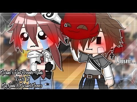 Michael's Past Friends+Noah Reacts To My Noah X Michael Memes|Past AU|P.Noah X P.Michael|Gacha Club|