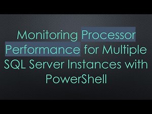 Monitoring Processor Performance for Multiple SQL Server Instances with PowerShell
