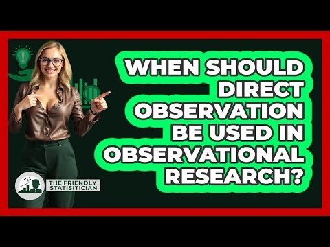 When Should Direct Observation Be Used In Observational Research?