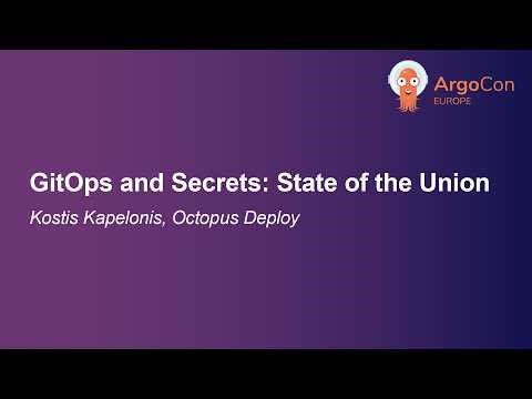 GitOps and Secrets: State of the Union - Kostis Kapelonis, Octopus Deploy