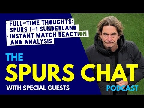 THE SPURS CHAT PODCAST Full-Time Thoughts Tottenham 1-1 Sunderland Instant Reaction & Match Analysis
