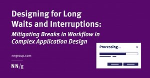 Designing for Long Waits and Interruptions: Mitigating Breaks in Workflow in Complex Application Design