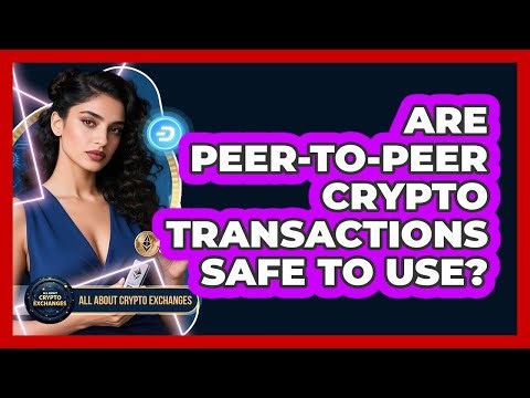 Are Peer-To-Peer Crypto Transactions Safe To Use?