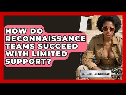 How Do Reconnaissance Teams Succeed With Limited Support? - Battle Tested Brotherhood