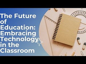 The Future of Education: Embracing Technology in the Classroom