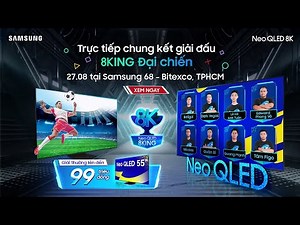 🏆 TRỰC TIẾP GIẢI ĐẤU 8KING ĐẠI CHIẾN CÙNG SAMSUNG NEO QLED 8K!