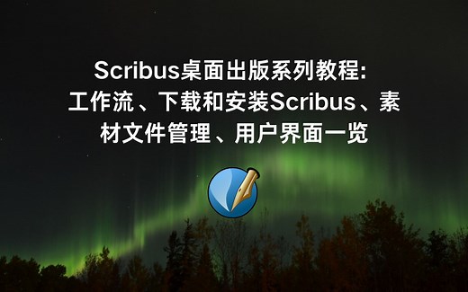 Scribus桌面出版系列教程: 工作流、下载和安装Scribus、素材文件管理、用户界面一览