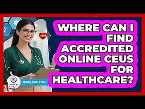 Where Can I Find Accredited Online CEUs For Healthcare? - Clinical Career Path
