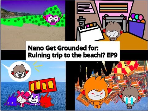 Nano Get's Grounded for: ruing trip to the beach!? Ep9