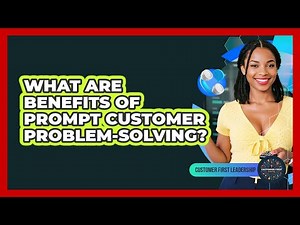 What Are Benefits Of Prompt Customer Problem-Solving?