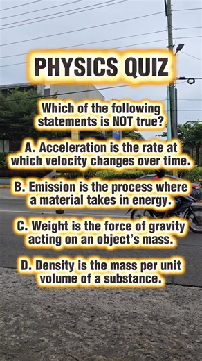 25K views · 391 reactions | Which of the following statements is NOT true? A. Acceleration is the rate at which velocity changes over time. B. Emission is the process where a material takes in energy. C. Weight is the force of gravity acting on an object’s mass. D. Density is the mass per unit volume of a substance. #physics #science #sciencefacts #generalknowledge #funfacts | Learn English | Facebook