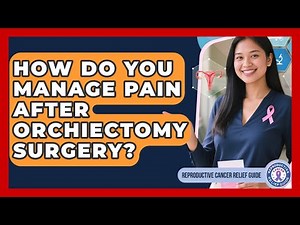 How Do You Manage Pain After Orchiectomy Surgery? - Reproductive Cancer Relief Guide