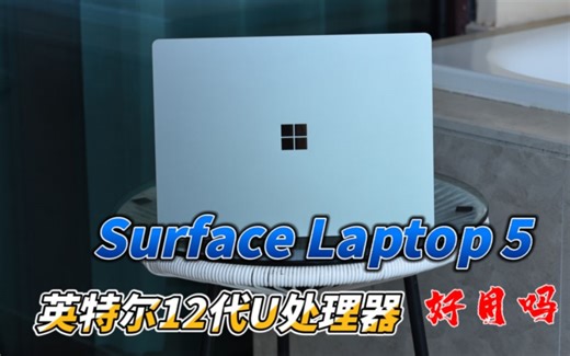 微软Surface Laptop 5评测：i7-1255U到底能不能用？高颜值能当饭吃吗？