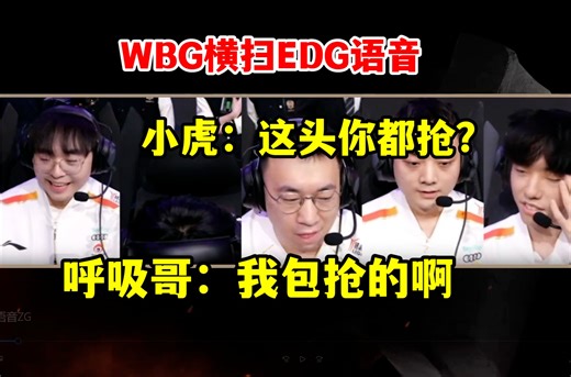 WBG横扫EDG语音，小虎：这你都抢？呼吸哥：我包抢的！