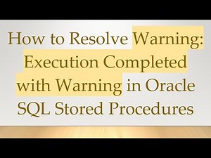 How to Resolve Warning: Execution Completed with Warning in Oracle SQL Stored Procedures