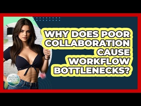 Why Does Poor Collaboration Cause Workflow Bottlenecks? - The Personal Growth Path