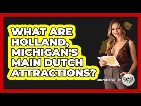What Are Holland, Michigan's Main Dutch Attractions?