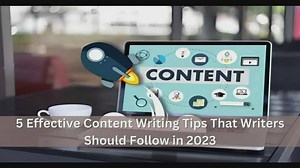 5 Effective Content Writing Tips That Writers Should Follow in 2023