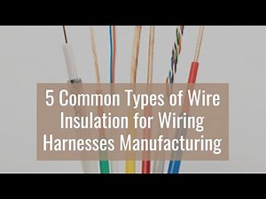 5 Common Types of Wire Insulation for Wiring Harnesses Manufacturing