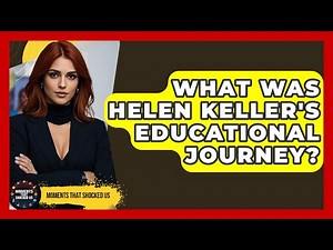 What Was Helen Keller's Educational Journey? - Moments That Shocked Us