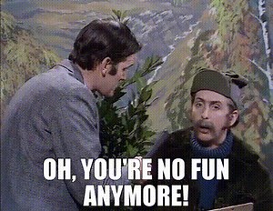 Oh, you're no fun anymore!