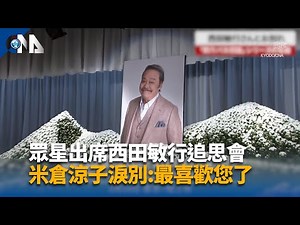 眾星出席西田敏行追思會 女星米倉涼子淚別:最喜歡您了 | 中央社影音新聞