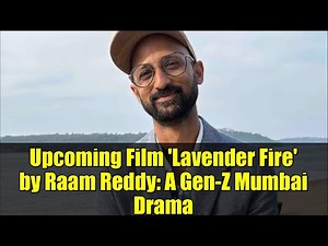 Upcoming Film 'Lavender Fire' by Raam Reddy: A Gen-Z Mumbai Drama