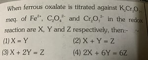 When ferrous oxalate is titrated against \mathrm { K } _ { 2 } ... | Filo