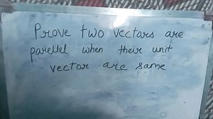 Prove two vectors are parallel when their unit vector are same... | Filo