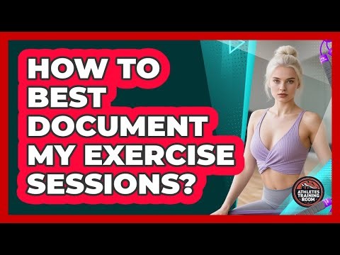 How To Best Document My Exercise Sessions?