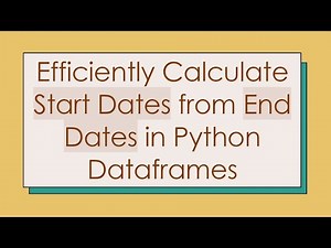 Efficiently Calculate Start Dates from End Dates in Python Dataframes
