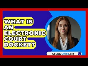 What Is An Electronic Court Docket? - CountyOffice.org