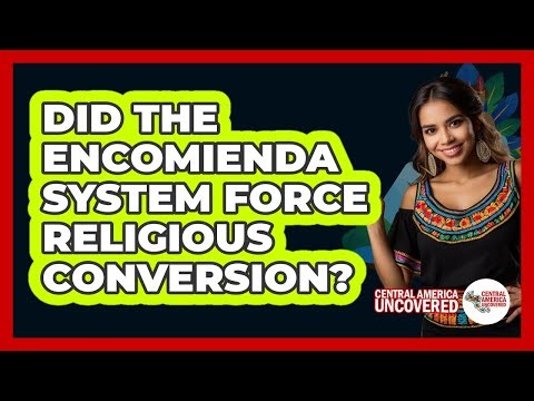 Did The Encomienda System Force Religious Conversion?