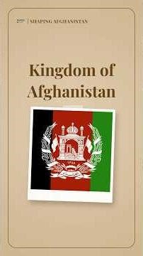 The Life & Legacy of Kingdom of Afghanistan | Shaping Afghanistan