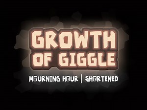 The Growth of Giggle 12 | Mourning Hour - Shortened