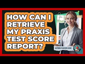 How Can I Retrieve My Praxis Test Score Report?