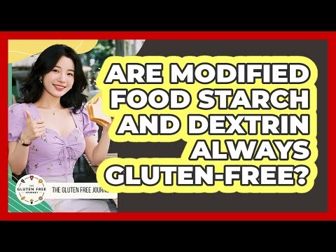 Are Modified Food Starch and Dextrin Always Gluten-Free?