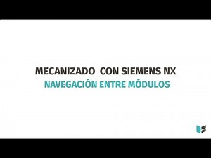 3/175 Siemens NX Course: Navigating Between Machined Modules with Siemens NX (Tutorial in Spanish)