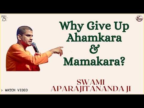 Why Should We Give Up Ahamkara (I) & Mamakara (Mine)? Swami Aparajitananda Ji